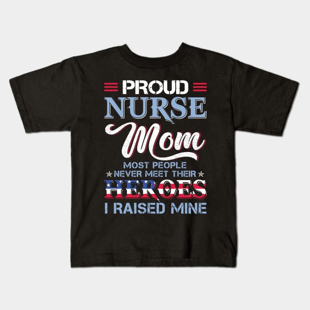 Proud Nurse Mom Most People Never Meet Their Heros I Raised Mine Kids T-Shirt by Murder By Text